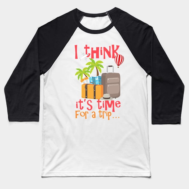 I Think It’s Time for a Trip Baseball T-Shirt by simplecreatives